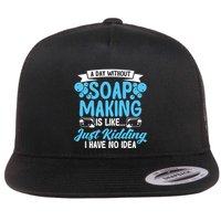Soap Making Lovers A Day Without Soap Maker Gift Flatbill Hat