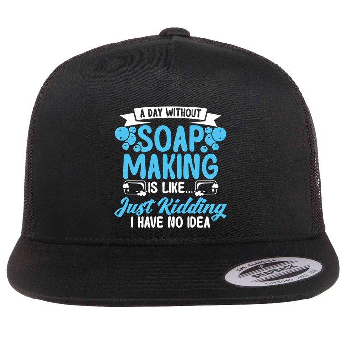 Soap Making Lovers A Day Without Soap Maker Gift Flatbill Hat