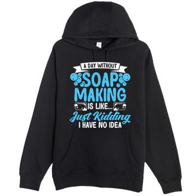 Soap Making Lovers A Day Without Soap Maker Gift Premium Pullover Hoodie