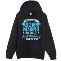 Soap Making Lovers A Day Without Soap Maker Gift Premium Pullover Hoodie
