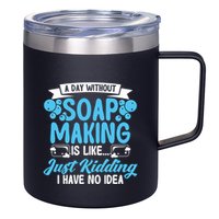 Soap Making Lovers A Day Without Soap Maker Gift 12oz Stainless Steel Coffee Mug