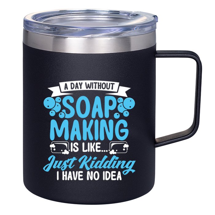 Soap Making Lovers A Day Without Soap Maker Gift 12oz Stainless Steel Coffee Mug