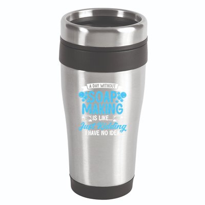 Soap Making Lovers A Day Without Soap Maker Gift 16oz Travel Tumbler