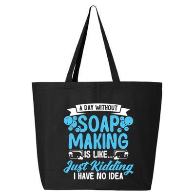 Soap Making Lovers A Day Without Soap Maker Gift 25L Jumbo Tote