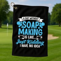 Soap Making Lovers A Day Without Soap Maker Gift Golf Towel