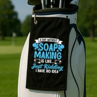 Soap Making Lovers A Day Without Soap Maker Gift Golf Towel