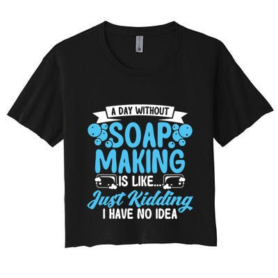 Soap Making Lovers A Day Without Soap Maker Gift Crop Top