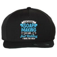 Soap Making Lovers A Day Without Soap Maker Gift Wool Snapback Cap