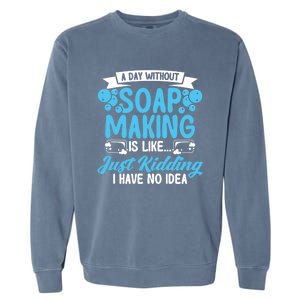 Soap Making Lovers A Day Without Soap Maker Gift Garment-Dyed Sweatshirt