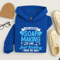 Soap Making Lovers A Day Without Soap Maker Gift Hoodie