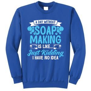 Soap Making Lovers A Day Without Soap Maker Gift Sweatshirt