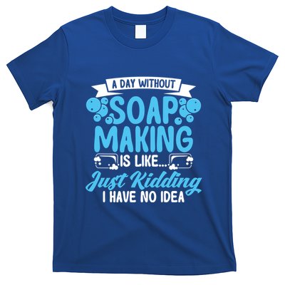 Soap Making Lovers A Day Without Soap Maker Gift T-Shirt