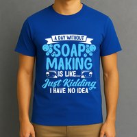 Soap Making Lovers A Day Without Soap Maker Gift T-Shirt