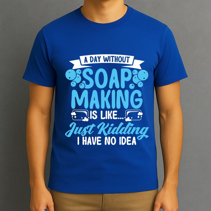 Soap Making Lovers A Day Without Soap Maker Gift T-Shirt