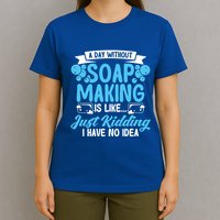 Soap Making Lovers A Day Without Soap Maker Gift T-Shirt