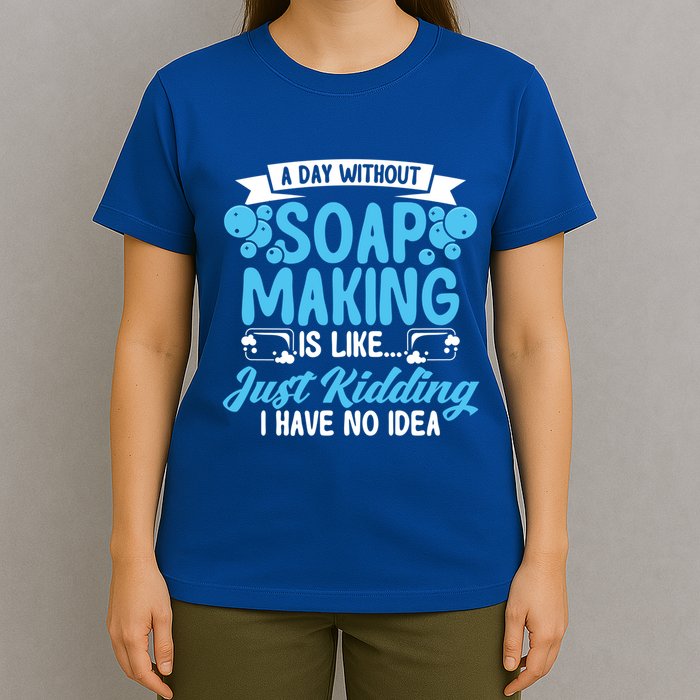 Soap Making Lovers A Day Without Soap Maker Gift T-Shirt