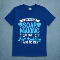 Soap Making Lovers A Day Without Soap Maker Gift T-Shirt