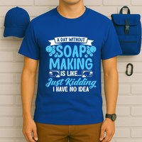Soap Making Lovers A Day Without Soap Maker Gift T-Shirt