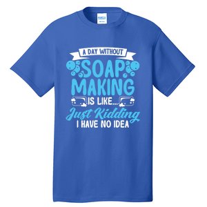 Soap Making Lovers A Day Without Soap Maker Gift Tall T-Shirt