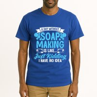Soap Making Lovers A Day Without Soap Maker Gift Tall T-Shirt
