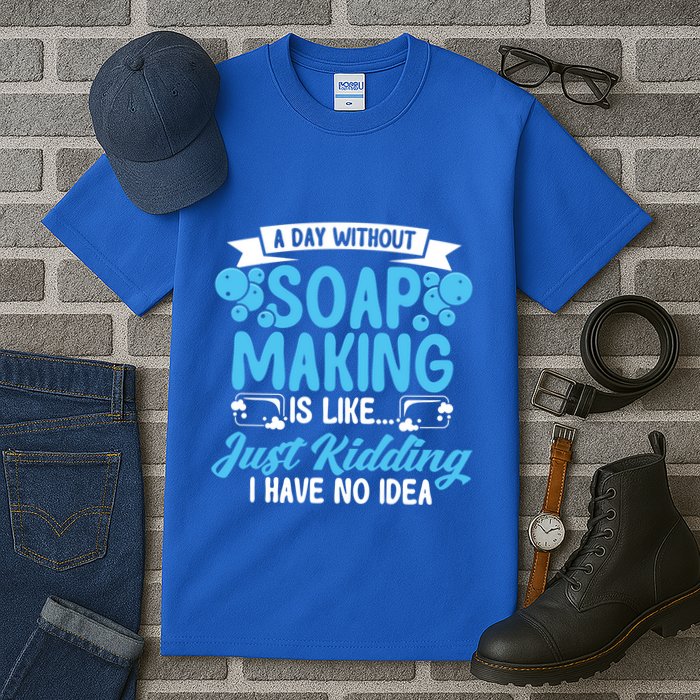 Soap Making Lovers A Day Without Soap Maker Gift Tall T-Shirt
