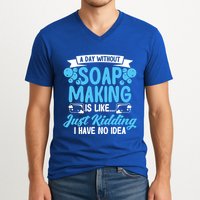 Soap Making Lovers A Day Without Soap Maker Gift V-Neck T-Shirt