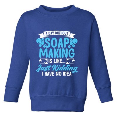 Soap Making Lovers A Day Without Soap Maker Gift Toddler Sweatshirt