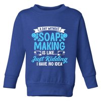 Soap Making Lovers A Day Without Soap Maker Gift Toddler Sweatshirt