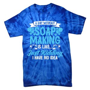 Soap Making Lovers A Day Without Soap Maker Gift Tie-Dye T-Shirt