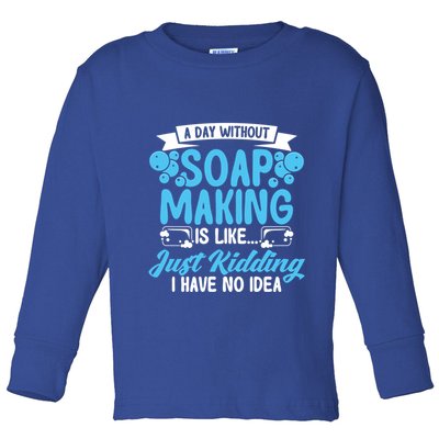 Soap Making Lovers A Day Without Soap Maker Gift Toddler Long Sleeve Shirt