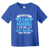 Soap Making Lovers A Day Without Soap Maker Gift Toddler T-Shirt
