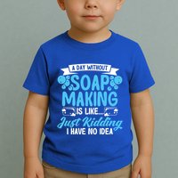 Soap Making Lovers A Day Without Soap Maker Gift Toddler T-Shirt