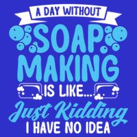 Soap Making Lovers A Day Without Soap Maker Gift Toddler T-Shirt