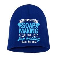 Soap Making Lovers A Day Without Soap Maker Gift Short Acrylic Beanie