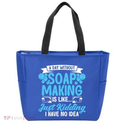 Soap Making Lovers A Day Without Soap Maker Gift Zip Tote Bag