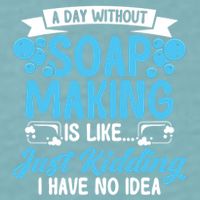Soap Making Lovers A Day Without Soap Maker Gift Sueded Cloud Jersey T-Shirt
