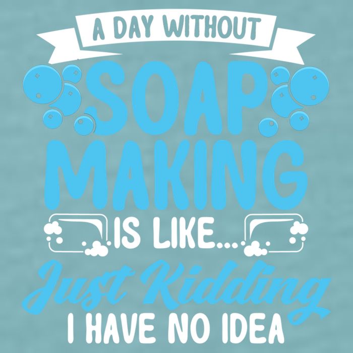 Soap Making Lovers A Day Without Soap Maker Gift Sueded Cloud Jersey T-Shirt