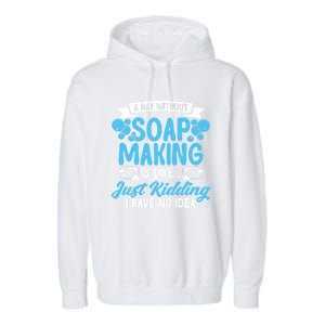 Soap Making Lovers A Day Without Soap Maker Gift Garment-Dyed Fleece Hoodie