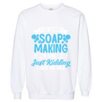 Soap Making Lovers A Day Without Soap Maker Gift Garment-Dyed Sweatshirt