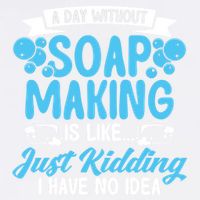 Soap Making Lovers A Day Without Soap Maker Gift Garment-Dyed Sweatshirt