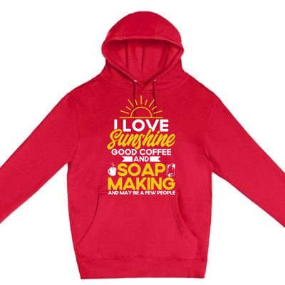 Soap Making Lovers Sunshine Good Coffee Soap Maker Gift Premium Pullover Hoodie