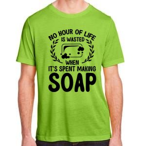 Soap Making Lovers No Hour Of Life Is Wasted Soap Maker Meaningful Gift Adult ChromaSoft Performance T-Shirt