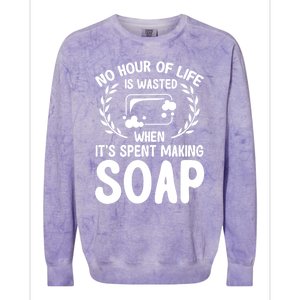 Soap Making Lovers No Hour Of Life Is Wasted Soap Maker Meaningful Gift Colorblast Crewneck Sweatshirt