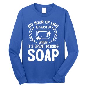 Soap Making Lovers No Hour Of Life Is Wasted Soap Maker Meaningful Gift Long Sleeve Shirt