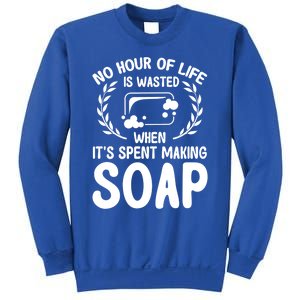 Soap Making Lovers No Hour Of Life Is Wasted Soap Maker Meaningful Gift Sweatshirt