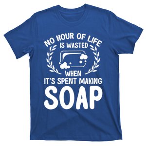 Soap Making Lovers No Hour Of Life Is Wasted Soap Maker Meaningful Gift T-Shirt