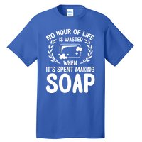 Soap Making Lovers No Hour Of Life Is Wasted Soap Maker Meaningful Gift Tall T-Shirt