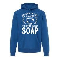 Soap Making Lovers No Hour Of Life Is Wasted Soap Maker Meaningful Gift Premium Hoodie