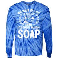 Soap Making Lovers No Hour Of Life Is Wasted Soap Maker Meaningful Gift Tie-Dye Long Sleeve Shirt