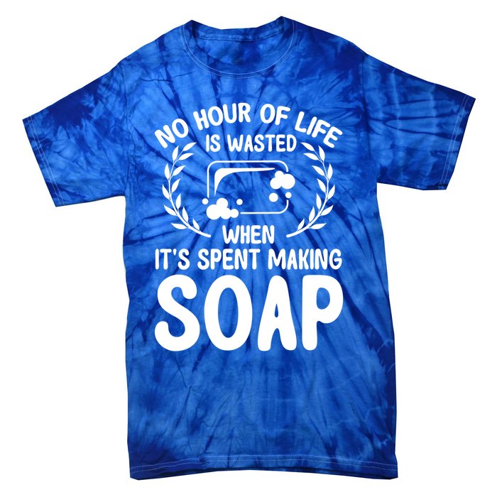 Soap Making Lovers No Hour Of Life Is Wasted Soap Maker Meaningful Gift Tie-Dye T-Shirt